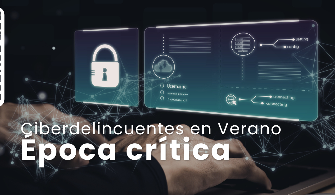 Verano y ciberataques: una época crítica para las empresas